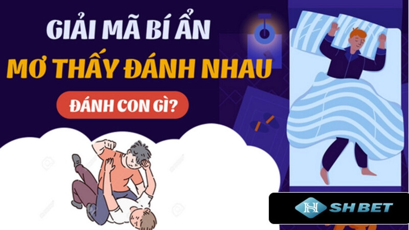Shbet giải mã tình huống nằm mơ thấy đánh lộn đánh số gì? 1 Điềm báo của giấc mơ thấy đánh lộn?